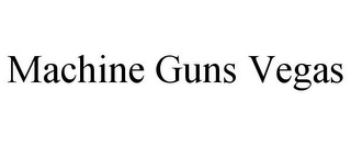 MACHINE GUNS VEGAS