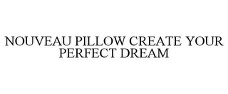 NOUVEAU PILLOW CREATE YOUR PERFECT DREAM