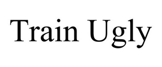 TRAIN UGLY