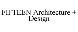 FIFTEEN ARCHITECTURE + DESIGN