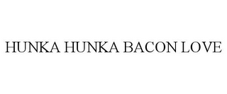 HUNKA HUNKA BACON LOVE