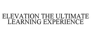 ELEVATION THE ULTIMATE LEARNING EXPERIENCE