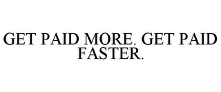 GET PAID MORE. GET PAID FASTER.