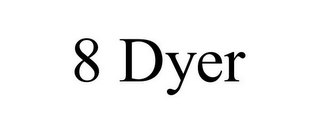 8 DYER