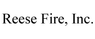 REESE FIRE, INC.