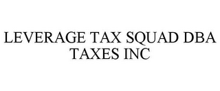 LEVERAGE TAX SQUAD DBA TAXES INC