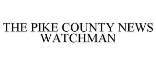 THE PIKE COUNTY NEWS WATCHMAN