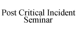 POST CRITICAL INCIDENT SEMINAR