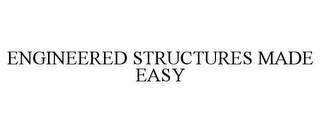 ENGINEERED STRUCTURES MADE EASY