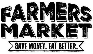 FARMERS MARKET SAVE MONEY. EAT BETTER.