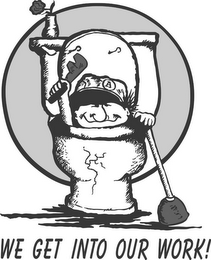 WE GET INTO OUR WORK! A