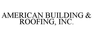 AMERICAN BUILDING & ROOFING, INC.