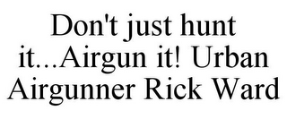 DON'T JUST HUNT IT...AIRGUN IT! URBAN AIRGUNNER RICK WARD