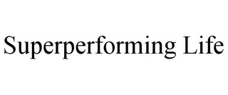 SUPERPERFORMING LIFE