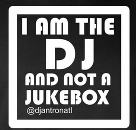 I AM THE DJ AND NOT A JUKEBOX @DJANTRONATL