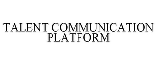 TALENT COMMUNICATION PLATFORM