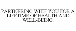 PARTNERING WITH YOU FOR A LIFETIME OF HEALTH AND WELL-BEING.