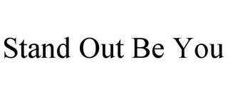 STAND OUT BE YOU