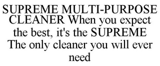 SUPREME MULTI-PURPOSE CLEANER WHEN YOU EXPECT THE BEST, IT'S THE SUPREME THE ONLY CLEANER YOU WILL EVER NEED
