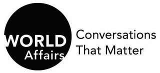 WORLD AFFAIRS CONVERSATIONS THAT MATTER