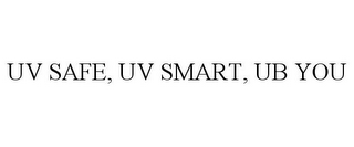 UV SAFE, UV SMART, UB YOU