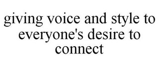 GIVING VOICE AND STYLE TO EVERYONE'S DESIRE TO CONNECT