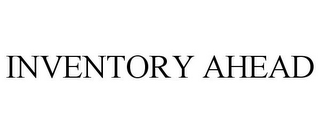 INVENTORY AHEAD