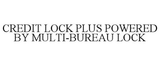 CREDIT LOCK PLUS POWERED BY MULTI-BUREAU LOCK