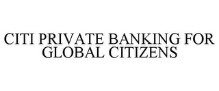 CITI PRIVATE BANKING FOR GLOBAL CITIZENS