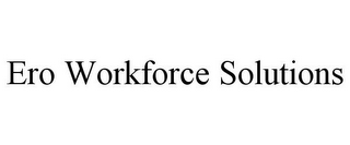 ERO WORKFORCE SOLUTIONS