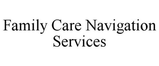 FAMILY CARE NAVIGATION SERVICES