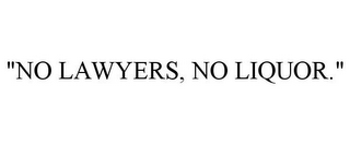 "NO LAWYERS, NO LIQUOR."