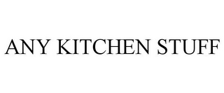 ANY KITCHEN STUFF