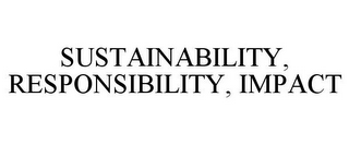 SUSTAINABILITY, RESPONSIBILITY, IMPACT