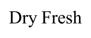 DRY FRESH