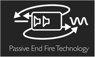 PASSIVE END FIRE TECHNOLOGY