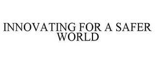 INNOVATING FOR A SAFER WORLD
