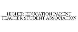 HIGHER EDUCATION PARENT TEACHER STUDENT ASSOCIATION