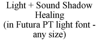 LIGHT + SOUND SHADOW HEALING (IN FUTURA PT LIGHT FONT - ANY SIZE)