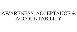 AWARENESS, ACCEPTANCE & ACCOUNTABILITY