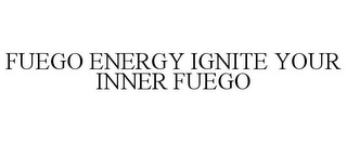 FUEGO ENERGY IGNITE YOUR INNER FUEGO