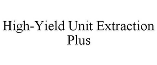 HIGH-YIELD UNIT EXTRACTION PLUS