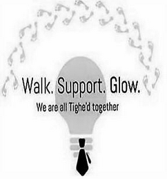 WALK. SUPPORT. GLOW. WE ARE ALL TIGHE'DTOGETHER