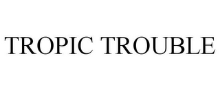 TROPIC TROUBLE