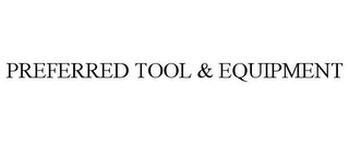 PREFERRED TOOL & EQUIPMENT