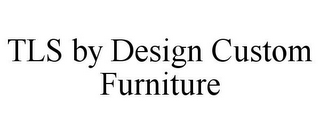 TLS BY DESIGN CUSTOM FURNITURE