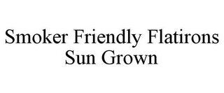 SMOKER FRIENDLY FLATIRONS SUN GROWN