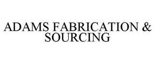 ADAMS FABRICATION & SOURCING