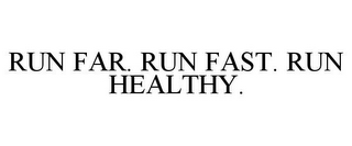 RUN FAR. RUN FAST. RUN HEALTHY.