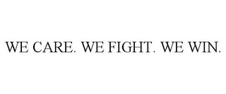 WE CARE. WE FIGHT. WE WIN.